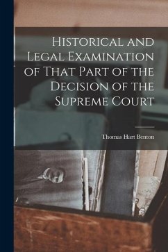 Historical and Legal Examination of That Part of the Decision of the Supreme Court - Benton, Thomas Hart