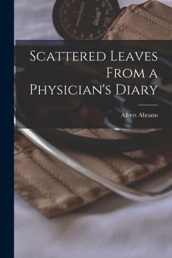 Scattered Leaves From a Physician's Diary - Abrams, Albert