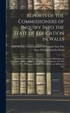 Reports of the Commissioners of Inquiry Into the State of Education in Wales: Appointed by The Committee of Council On Education, in Pursuance of Proc
