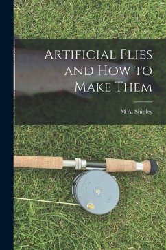 Artificial Flies and how to Make Them - Shipley, M. A.