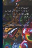 The Comic Adventures of Old Mother Hubbard, and her Dog: In Which is Shewn the Wonderful Powers That Good old Lady Possessed In the Education of her F