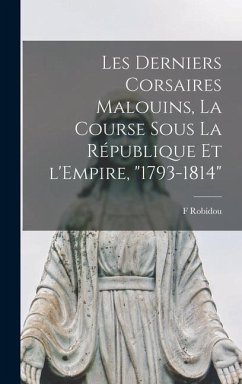 Les derniers corsaires malouins, la course sous la République et l'Empire, 