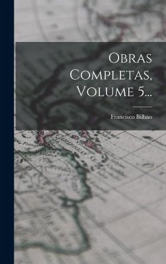 Obras Completas, Volume 5... - Bilbao, Francisco