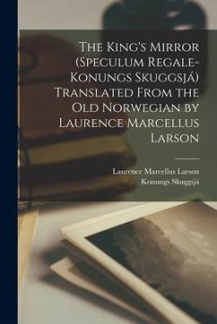 The King's Mirror (Speculum Regale-Konungs Skuggsjá) Translated From the old Norwegian by Laurence Marcellus Larson - Larson, Laurence Marcellus; Skuggsjá, Konungs