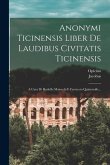 Anonymi Ticinensis Liber De Laudibus Civitatis Ticinensis: A Cura Di Rodolfo Maiocchi E Ferruccio Quintavalle...