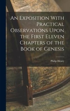 An Exposition With Practical Observations Upon the First Eleven Chapters of the Book of Genesis - Henry, Philip