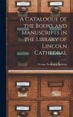 A Catalogue of the Books and Manuscripts in the Library of Lincoln Cathedral
