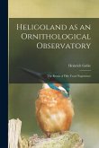 Heligoland as an Ornithological Observatory; the Result of Fifty Years' Experience