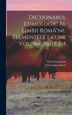 Dictionarul etimologic al limbii RomÃ(R)ne, elementele Latine Volume Part. 1-4 - J a, Candrea-Hecht; Densusianu, Ovid