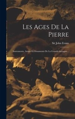 Les Ages De La Pierre: Instruments, Armes Et Ornaments De La Grande-bretagne... - Evans, John