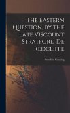 The Eastern Question, by the Late Viscount Stratford de Redcliffe