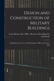 Design and Construction of Military Buildings: A Handbook for the use of Royal Engineer Officers and Their Staff
