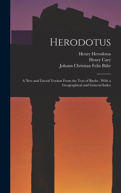 Herodotus: A New and Literal Version From the Text of Baehr; With a Geographical and General Index - Cary, Henry; Bähr, Johann Christian Felix; Herodotus, Henry