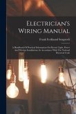 Electrician's Wiring Manual: A Handbook Of Practical Information On Electric Light, Power And Wireless Installations, In Accordance With The Nation