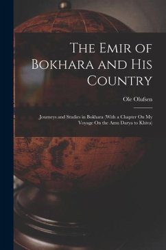 The Emir of Bokhara and His Country: Journeys and Studies in Bokhara (With a Chapter On My Voyage On the Amu Darya to Khiva) - Olufsen, Ole