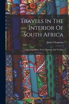 Cover Travels In The Interior Of South Africa: Comprising Fifteen Years' Hunting And Trading