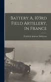 Battery A, 103rd Field Artillery, in France Battery A, 103rd Field Artillery, in France
