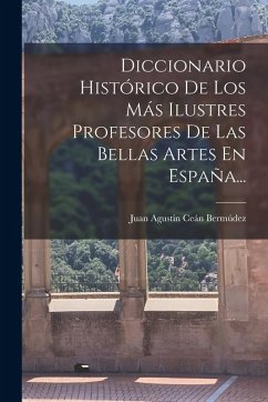 Cover Diccionario Histórico De Los Más Ilustres Profesores De Las Bellas Artes En España...