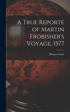 A True Reporte of Martin Frobisher's Voyage, 1577 - Settle, Dionyse