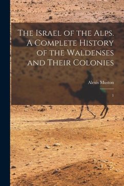 The Israel of the Alps. A Complete History of the Waldenses and Their Colonies: 1 - Muston, Alexis
