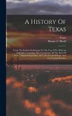 A History Of Texas: From The Earliest Settlements To The Year 1876, With An Appendix Containing The Constitution Of The State Of Texas, Ad