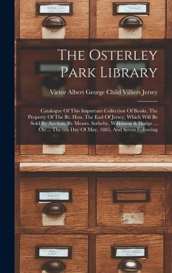 Cover The Osterley Park Library: Catalogue Of This Important Collection Of Books, The Property Of The Rt. Hon. The Earl Of Jersey, Which Will Be Sold B
