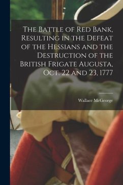 The Battle of Red Bank, Resulting in the Defeat of the Hessians and the Destruction of the British Frigate Augusta, Oct. 22 and 23, 1777 - McGeorge, Wallace