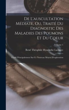 De L'auscultation Médiate, Ou, Traité Du Diagnostic Des Maladies Des Poumons Et Du Coeur - Laennec, René Théophile Hyacinthe