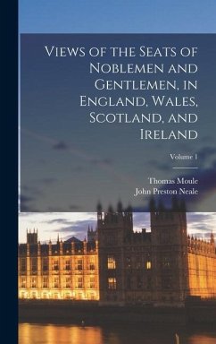 Views of the Seats of Noblemen and Gentlemen, in England, Wales, Scotland, and Ireland; Volume 1 - Neale, John Preston; Moule, Thomas