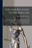 The Law Relating To Oil And Gas: Including Oil And Gas Leases And Contracts, Production Of Oil And Gas, Both Natural And Artificial, And Supplying Hea