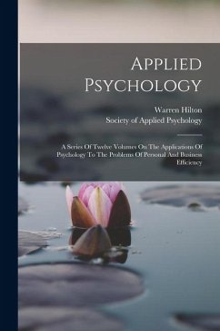 Applied Psychology: A Series Of Twelve Volumes On The Applications Of Psychology To The Problems Of Personal And Business Efficiency - Hilton, Warren