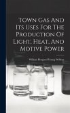 Town Gas And Its Uses For The Production Of Light, Heat, And Motive Power