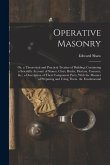 Operative Masonry: Or, a Theoretical and Practical Treatise of Building; Containing a Scientific Account of Stones, Clays, Bricks, Mortar