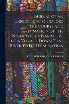 Journal of an Expedition to Explore the Course and Termination of the Niger With a Narrative of a Voyage Down That River to Its Termination - Lander, Richard And John