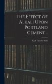 The Effect of Alkali Upon Portland Cement ..