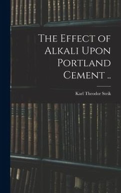 The Effect of Alkali Upon Portland Cement .. - Steik, Karl Theodor