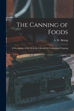 The Canning of Foods; a Description of the Methods Followed in Commercial Canning - Bitting, A. W.