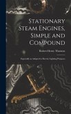 Stationary Steam Engines, Simple and Compound; Especially as Adapted to Electric Lighting Purposes