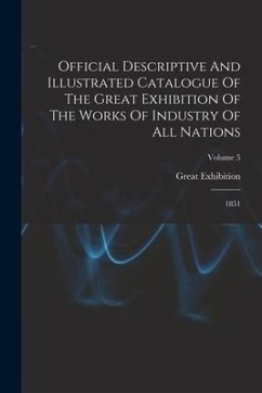 Official Descriptive And Illustrated Catalogue Of The Great Exhibition Of The Works Of Industry Of All Nations: 1851; Volume 5