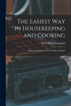 The Easiest Way in Housekeeping and Cooking: Adapted to Domestic Use or Study in Classes - Campbell, Helen Stuart