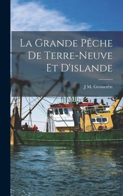 La Grande Pêche De Terre-Neuve Et D'islande - Grossetête, J M