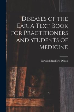 Diseases of the ear. A Text-book for Practitioners and Students of Medicine - Dench, Edward Bradford
