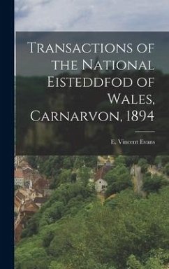 Transactions of the National Eisteddfod of Wales, Carnarvon, 1894 - Evans, E. Vincent