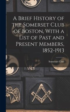 Cover A Brief History of the Somerset Club of Boston, With a List of Past and Present Members, 1852-1913