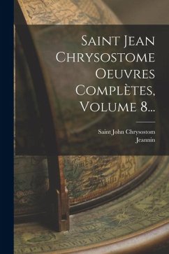 Cover Saint Jean Chrysostome Oeuvres Complètes, Volume 8...
