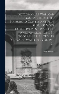 Cover Dictionnaire Wallon-francais (dialecte Namurois) Contenant Plus De 10,000 Mots Exclusivement Wallons Avec Applications Et Biographie De Tous Les Écriv