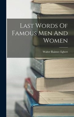 Last Words Of Famous Men And Women - Egbert, Walter Raimee