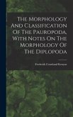 The Morphology And Classification Of The Pauropoda, With Notes On The Morphology Of The Diplopoda