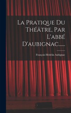 Cover La Pratique Du Théâtre, Par L'abbé D'aubignac......