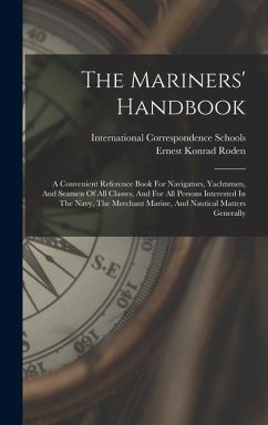 The Mariners' Handbook: A Convenient Reference Book For Navigators, Yachtsmen, And Seamen Of All Classes, And For All Persons Interested In Th - Schools, International Correspondence